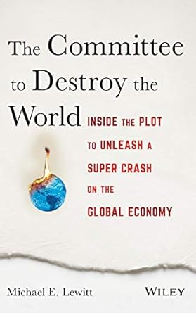 the committee to destroy the world inside the plot to unleash a super crash on the global economy 1st edition