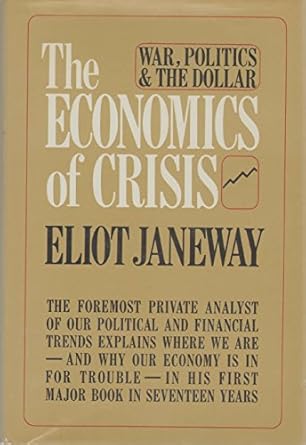 the economics of crisis war politics and the dollar 1st edition eliot janeway 0286631415, 978-0286631419