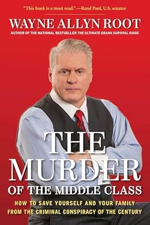 the murder of the middle class how to save yourself and your family from the criminal conspiracy of the