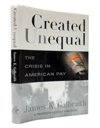 created unequal the crisis in american pay 1st edition james galbraith 0684849887, 978-0684849881