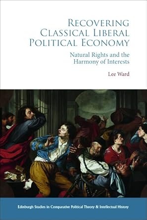 recovering classical liberal political economy natural rights and the harmony of interests 1st edition lee