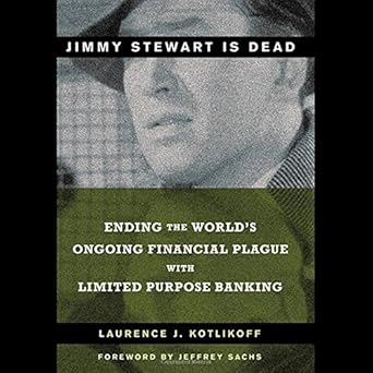 jimmy stewart is dead ending the worlds ongoing financial plague with limited purpose banking 1st edition