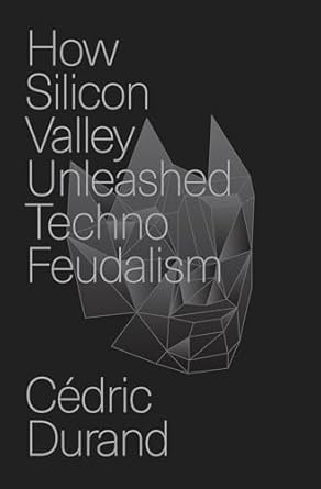 how silicon valley unleashed techno feudalism the making of the digital economy 1st edition cedric durand