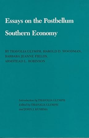 essays on the postbellum southern economy 1st edition thavolia glymph ,john j kushma 0890962278,