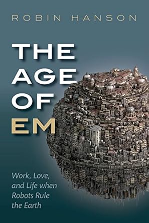 the age of em work love and life when robots rule the earth 1st edition robin hanson 0198754620,