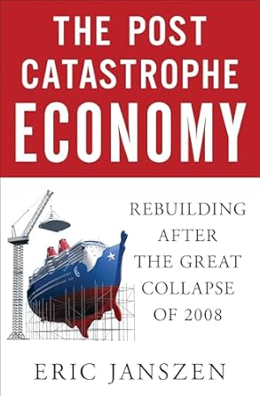 the postcatastrophe economy rebuilding america and avoiding the next bubble 1st edition eric janszen