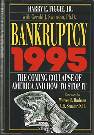 bankruptcy 1995 the coming collapse of america and how to stop it 1st edition harry e figgie ,gerald j