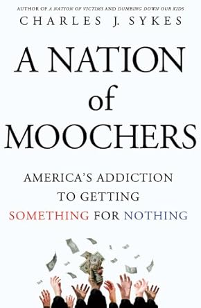 a nation of moochers americas addiction to getting something for nothing 1st edition charles j sykes