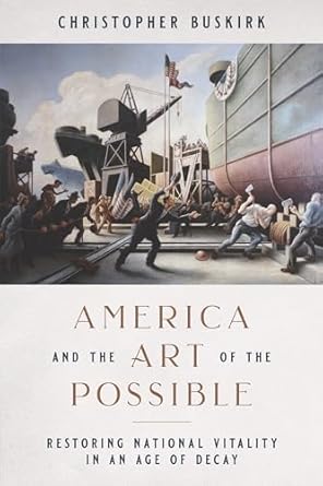 america and the art of the possible restoring national vitality in an age of decay 1st edition christopher