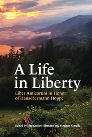 a life in liberty liber amicorum in honor of hans hermann hoppe 1st edition stephan kinsella ,jorg guido