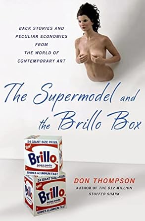 the supermodel and the brillo box back stories and peculiar economics from the world of contemporary art 1st