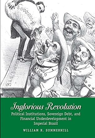 inglorious revolution political institutions sovereign debt and financial underdevelopment in imperial brazil