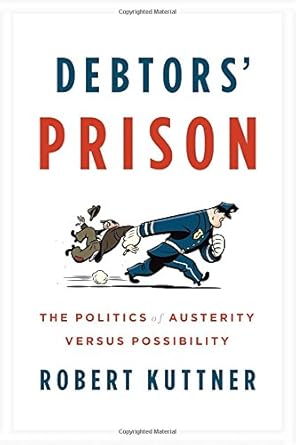 debtors prison the politics of austerity versus possibility 1st edition robert kuttner 0307959805,