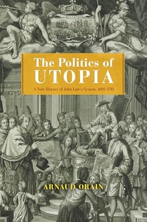 the politics of utopia a new history of john laws system 1695 1795 1st edition arnaud orain ,andrew brown