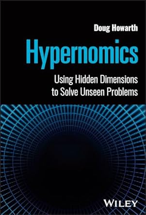 hypernomics using hidden dimensions to solve unseen problems 1st edition doug howarth 139420888x,