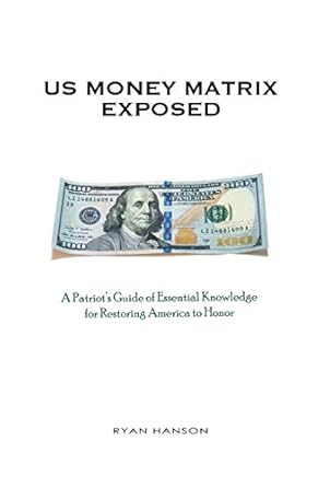 u s money matrix exposed a patriots guide of essential knowledge for restoring america to honor 1st edition