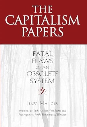 the capitalism papers fatal flaws of an obsolete system 1st edition jerry mander 1582437173, 978-1582437170