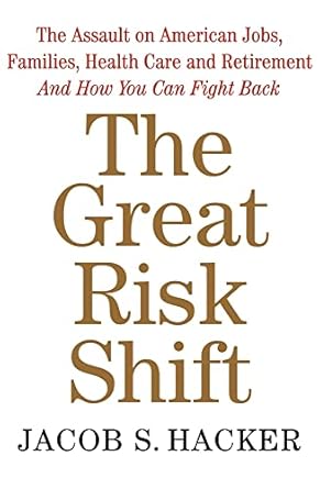 the great risk shift the assault on american jobs families health care and retirement and how you can fight