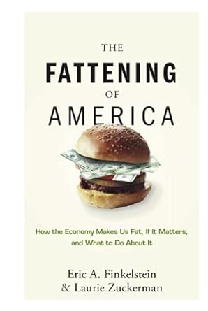 the fattening of america how the economy makes us fat if it matters and what to do about it 1st edition eric