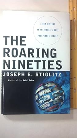 the roaring nineties a new history of the worlds most prosperous decade 1st edition joseph e stiglitz