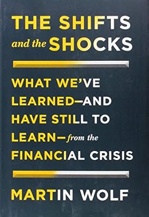 the shifts and the shocks what weve learned and have still to learn from the financial crisis 1st edition