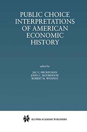 public choice interpretations of american economic history 1st edition jac c heckelman ,john c moorhouse