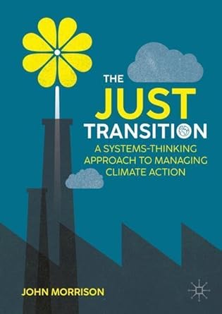 the just transition a systems thinking approach to managing climate action 2024th edition john morrison