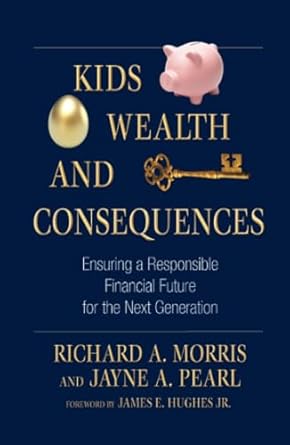 kids wealth and consequences ensuring a responsible financial future for the next generation 1st edition