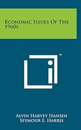 economic issues of the 1960s 1st edition alvin harvey hansen ,seymour e harris 1258229226, 978-1258229221