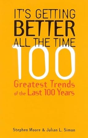 its getting better all the time 100 greatest trends of the last 100 years 1st edition stephen moore ,julian l