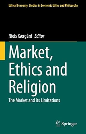 market ethics and religion the market and its limitations 1st edition niels kaergard 3031084616,