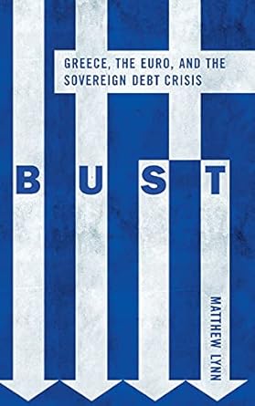 bust greece the euro and the sovereign debt crisis 1st edition matthew lynn 047097611x, 978-0470976111