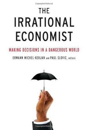 the irrational economist making decisions in a dangerous world 1st edition erwann michel kerjan ,paul slovic