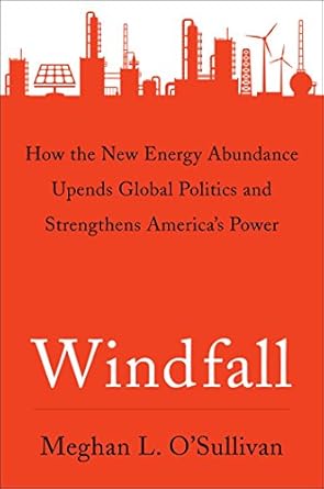 windfall how the new energy abundance upends global politics and strengthens americas power 1st edition