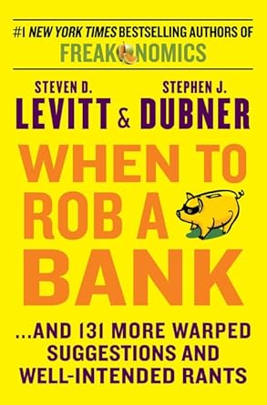 when to rob a bank and 131 more warped suggestions and well intended rants 1st edition steven d levitt