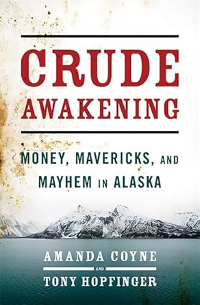 crude awakening money mavericks and mayhem in alaska 1st edition amanda coyne ,tony hopfinger 1568584474,