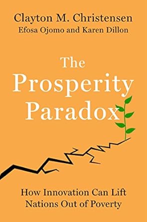 the prosperity paradox how innovation can lift nations out of poverty 1st edition clayton m christensen