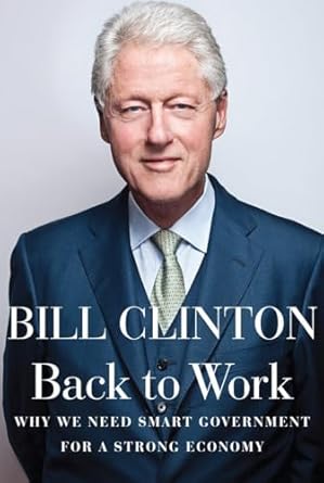 back to work why we need smart government for a strong economy 1st edition bill clinton 0307959759,