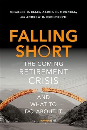 falling short the coming retirement crisis and what to do about it 1st edition charles d ellis ,alicia h