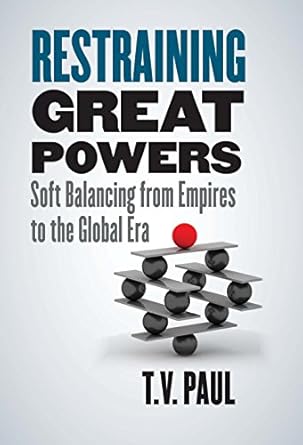 restraining great powers soft balancing from empires to the global era 1st edition t v paul 0300228481,