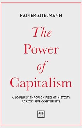 the power of capitalism a journey through recent history across five continents 1st edition rainer zitelmann