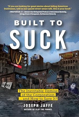 built to suck the inevitable demise of the corporation and how to save it 1st edition joseph jaffe