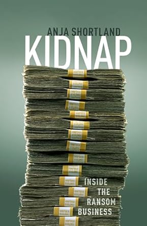 kidnap inside the ransom business 1st edition anja shortland 0198815476, 978-0198815471