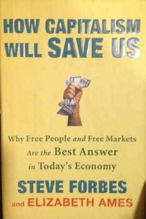 how capitalism will save us why free people and free markets are the best answer in todays economy 1st