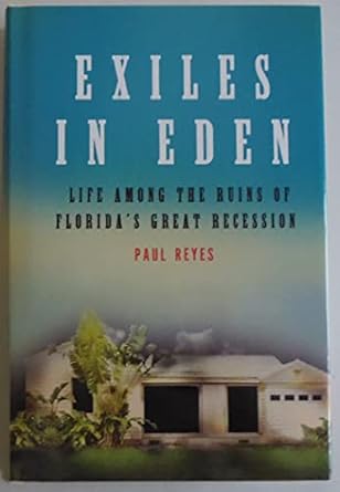 exiles in eden life among the ruins of floridas great recession 1st edition paul reyes 0805091238,