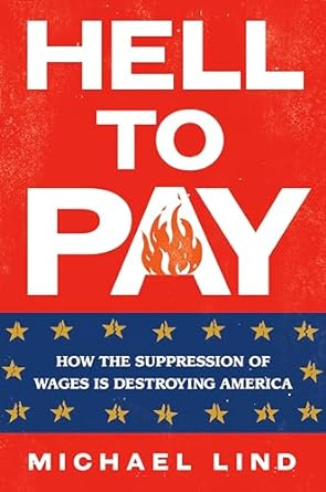 hell to pay how the suppression of wages is destroying america 1st edition michael lind 0593421256,