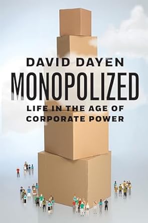 monopolized life in the age of corporate power 1st edition david dayen 1620975416, 978-1620975411