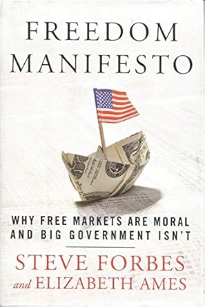 freedom manifesto why free markets are moral and big government isnt 1st edition steve forbes ,elizabeth ames