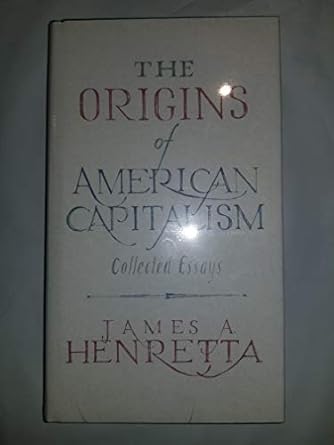 the origins of american capitalism collected essays 1st edition james a henretta 1555531091, 978-1555531096