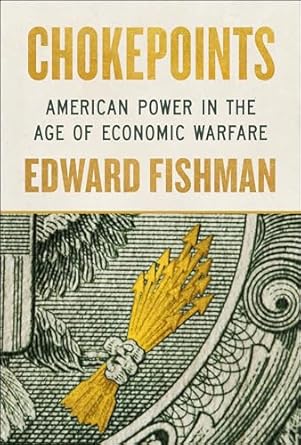 chokepoints american power in the age of economic warfare 1st edition edward fishman 0593712978,